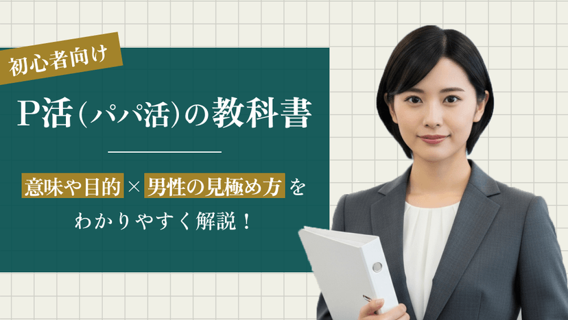 P活（パパ活）の教科書｜意味や目的、男性の見極め方を徹底解説【初心者向け】