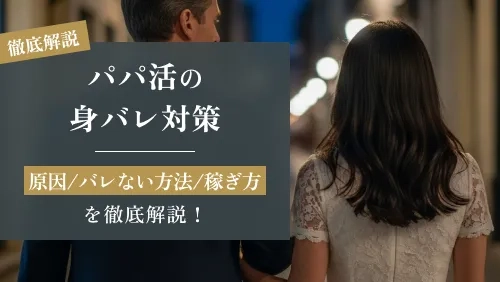 パパ活の身バレ対策｜原因とバレない方法、安全な稼ぎ方を徹底解説