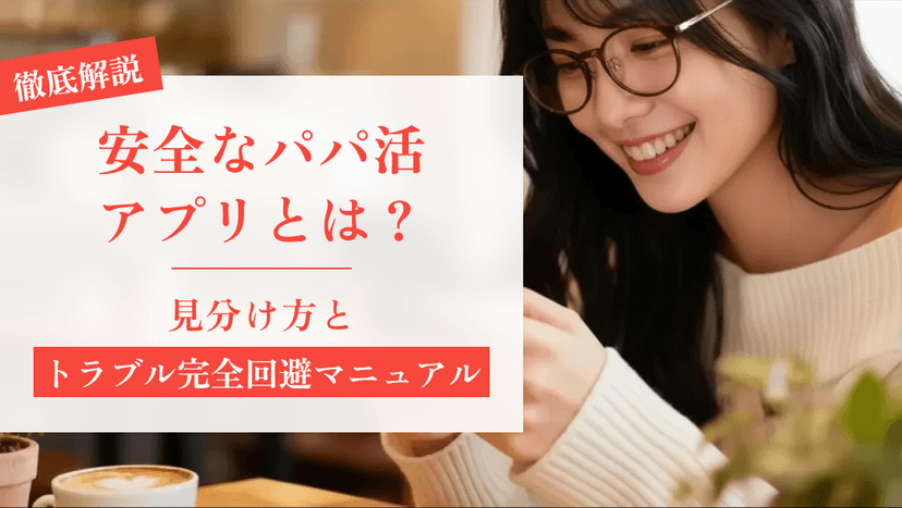 安全なパパ活アプリとは？｜見分け方とトラブル完全回避マニュアル