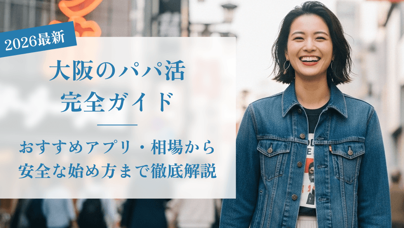 【2026年最新】大阪のパパ活完全ガイド｜おすすめアプリ・相場・安全な始め方を徹解説